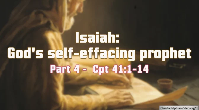 Isaiah: God's Self effacing Prophet Cpt 41 vv1-14