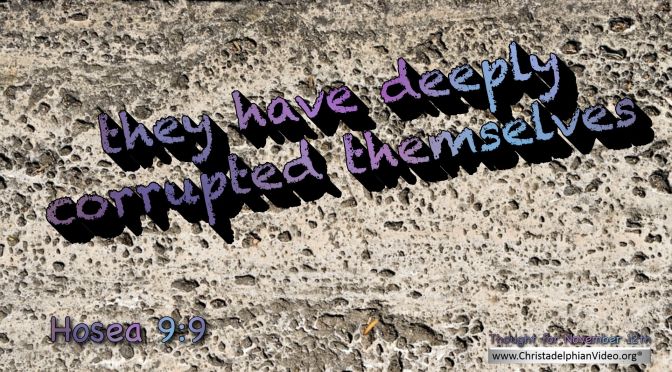 Daily Readings & Thought for November 12th. “THEY HAVE DEEPLY CORRUPTED THEMSELVES”