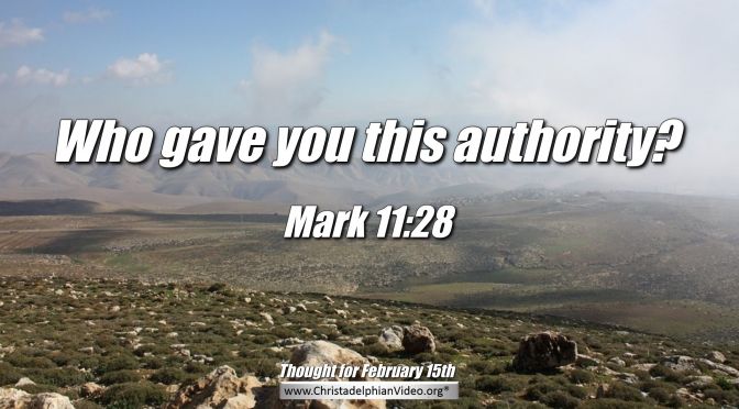 Daily Readings & Thought for February 15th. “WHO GAVE YOU THIS AUTHORITY?”