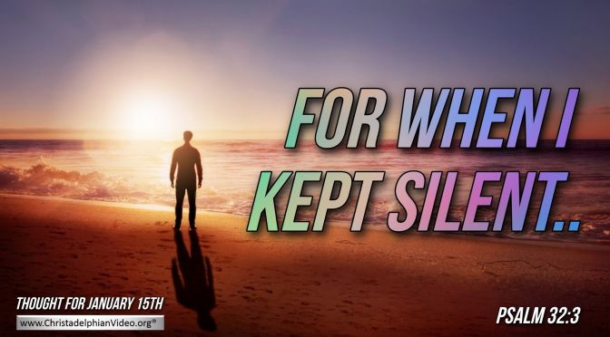 Daily Readings & Thought for January 15th. "FOR WHEN I KEPT SILENT”