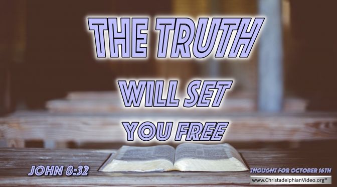 Daily Readings & Thought for October 16th. "THE TRUTH WILL SET YOU FREE"                
