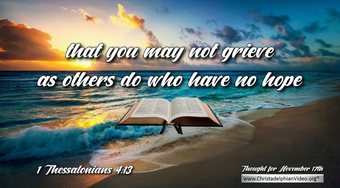 Daily Readings & Thought for November 17TH. "THAT YOU MAY NOT GRIEVE AS OTHERS DO WHO HAVE NO HOPE”