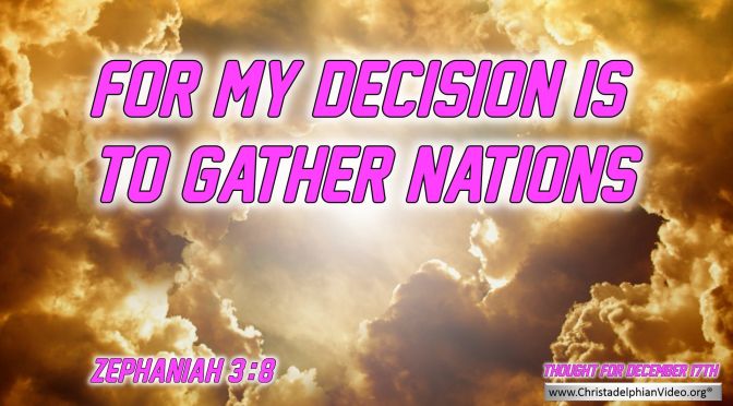 Daily Readings & Thought for December 17th. “FOR MY DECISION IS …”