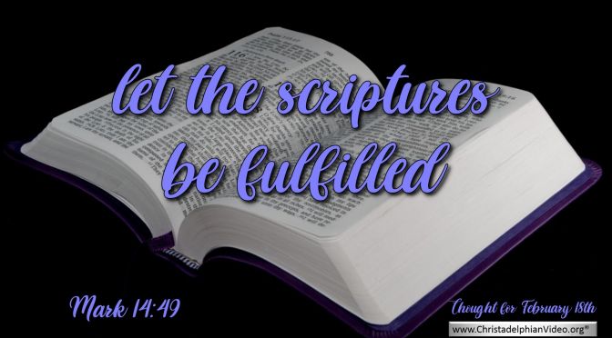 Daily Readings & Thought for February 18th. "LET THE SCRIPTURES BE FULFILLED"