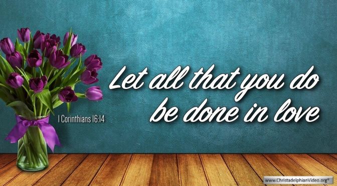Thought for March 3rd. “LET ALL THAT YOU DO BE DONE IN LOVE”