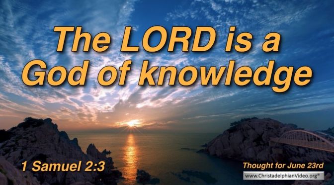 Daily Readings & Thought for June 23rd. “A GOD OF KNOWLEDGE”