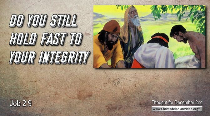 Daily Readings & Thought for December 2nd. "DO YOU STILL HOLD FAST YOUR INTEGRITY?"