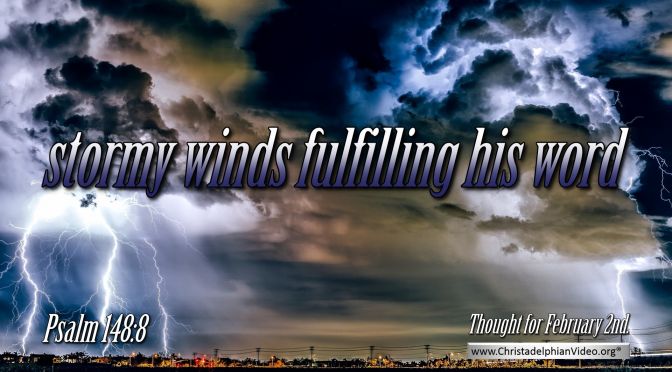 Daily Readings & Thought for February 2nd. “STORMY WINDS FULFILLING HIS WORD”