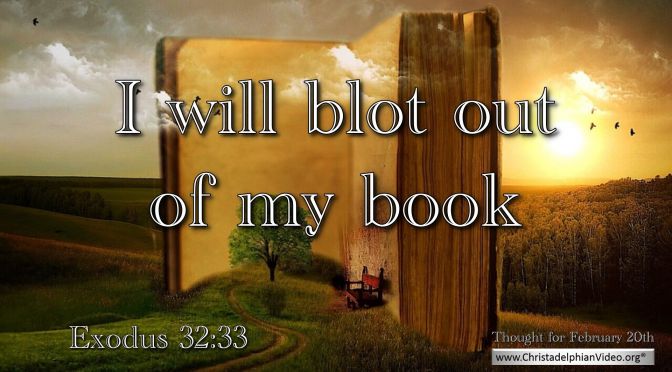 Daily Readings & Thought for February 20th. “… I WILL BLOT OUT OF MY BOOK”