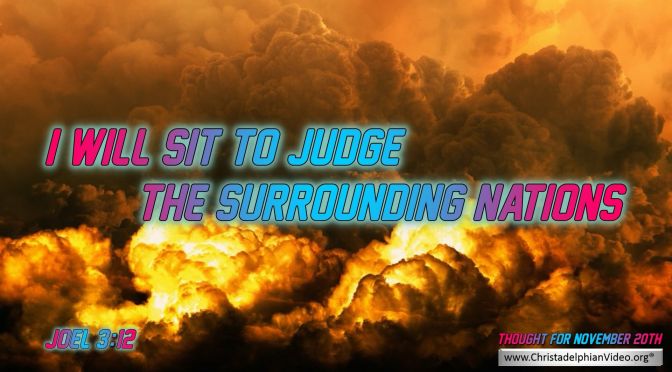 Daily Readings & Thought for November  20th. “JUDGE THE SURROUNDING NATIONS” 