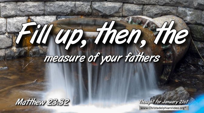 Daily Readings & Thought for January 21st. “FILL UP, THEN THE …”