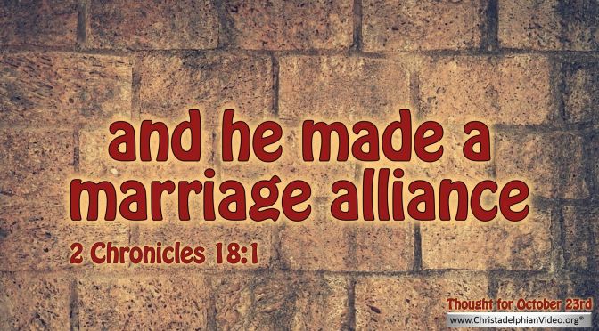 Daily Readings & Thought for October 23rd. “… AND HE MADE A MARRIAGE ALLIANCE” 