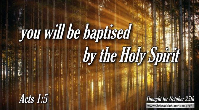 Daily Readings & Thought for October 25th "… YOU WILL BE BAPTISED BY THE HOLY SPIRIT"    