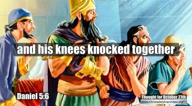 Daily Readings & Thought for October 27th.  "HIS KNEES KNOCKED TOGETHER" 