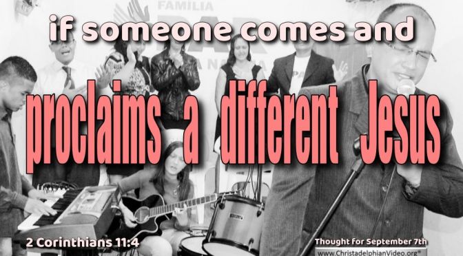 Daily Readings & Thought for September  7th.  “ … PROCLAIMS A DIFFERENT JESUS”  