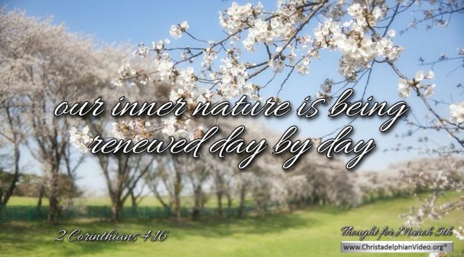 Thought for March 5th. "RENEWED DAY BY DAY ... "