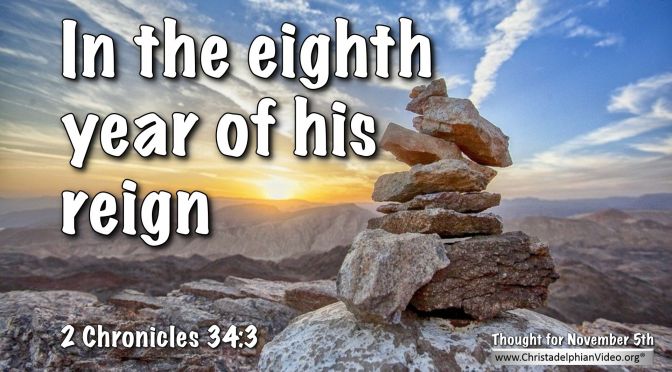 Daily Readings & Thought for November 5th. “IN THE EIGHTH YEAR OF HIS REIGN”