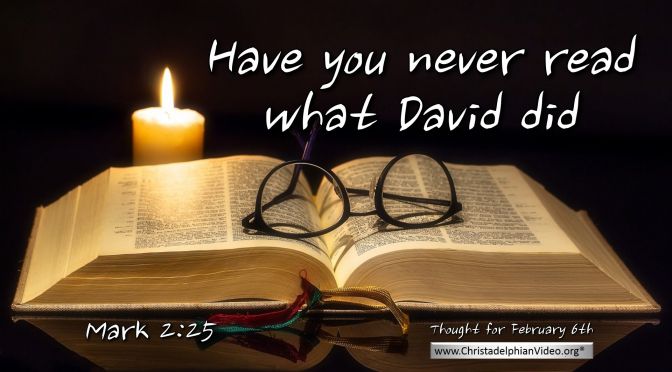 Daily Readings & Thought for February 6th. “HAVE YOU NEVER READ”