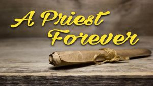 Jesus Christ: A Priest Forever after the order of Melchizedek