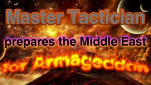Master tactician prepares the Middle East For the Battle of Armageddon