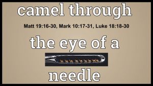 Camel Through The Eye Of A Needle:  Matt 19, Mark10, Luke 18 Video Post