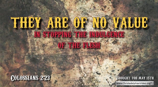 Daily Readings & Thought for May 15th. “THEY ARE OF NO VALUE IN …”