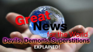 Great News For The World:  Devils, Demons, Superstitions