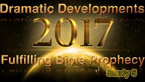 2017 year of dramatic developments in fulfilling Bible prophecy Study 5: Lift up your heads your redemption draws nigh