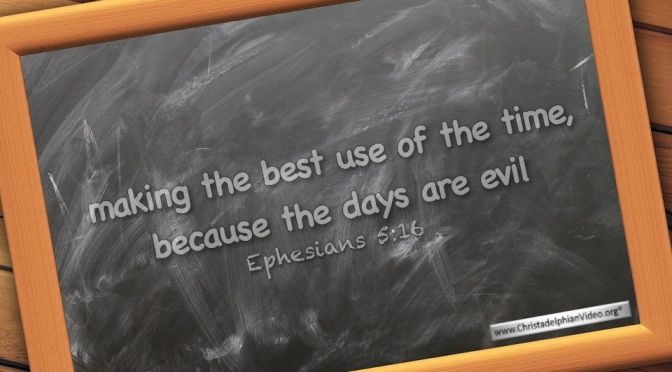 Thought for October 7th. "MAKING THE BEST USE OF THE TIME BECAUSE THE DAYS ARE EVIL"