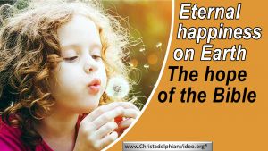 Eternal happiness on earth - the hope of the bible