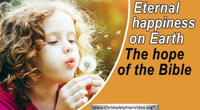 Eternal happiness on earth - the hope of the bible