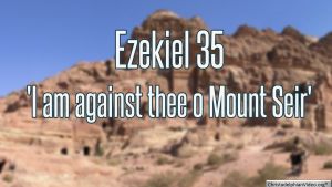 I am Againts thee O Mount Seir - Ezekiel 35 Latter Day Prophecies In Ezekiel Part 1/5 Bible Study Series Video post