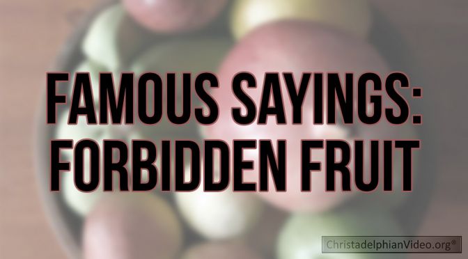 Famous Sayings: From the Bible... Forbidden Fruit