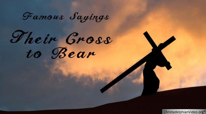 Famous Sayings: Their Cross to Bear - Video Post