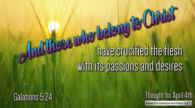 Daily Readings & Thought for April 4th. "THOSE WHO BELONG TO CHRIST HAVE …"
