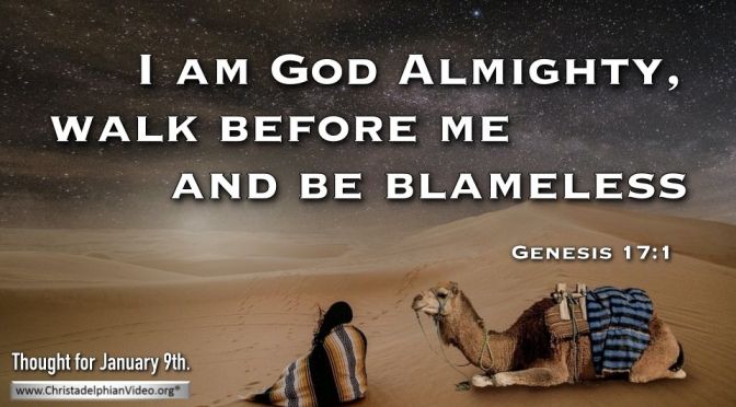 Thought for January 9th. "WALK BEFORE ME AND BE BLAMELESS"