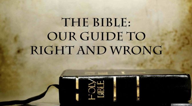 The Bible: Our Guide to Right and Wrong.
