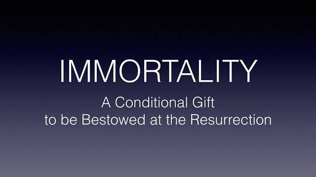 Immortality: A Conditional Gift to be Bestowed at the Resurrection.