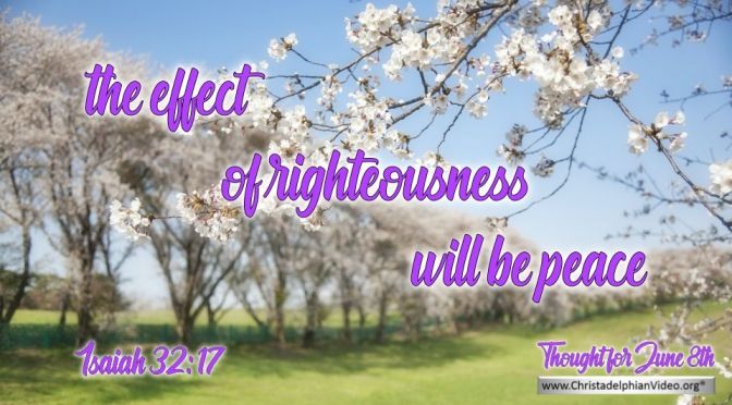 Daily Readings & Thought for June 8th. “THE EFFECT OF RIGHTEOUSNESS …”