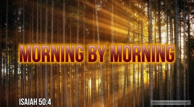 Thought for June 25th. "MORNING BY MORNING"