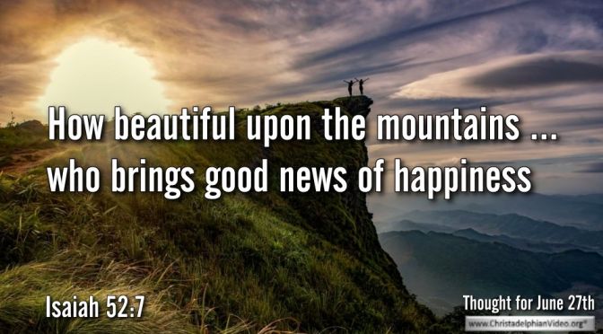 Daily Readings & Thought for June 27th. “GOOD NEWS OF HAPPINESS”