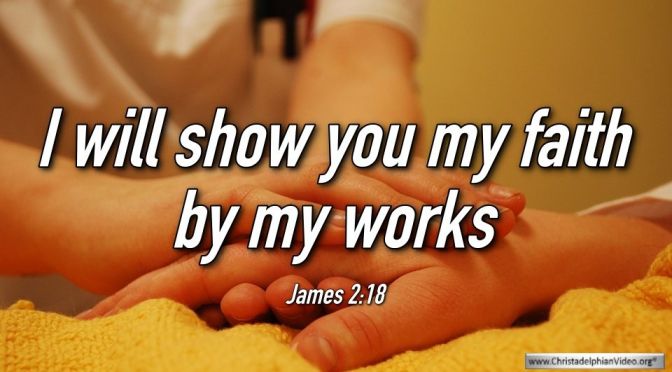 Thought for June 8th. "I WILL SHOW YOU MY FAITH BY MY WORKS"