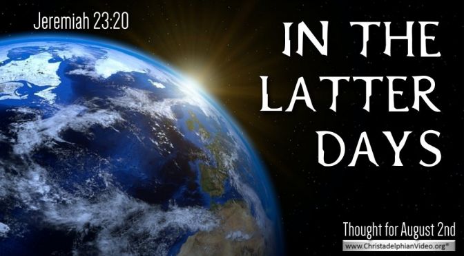 Daily Readings & Thought for August 2nd. “IN THE LATTER DAYS”