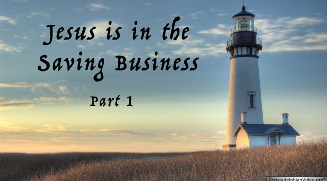 Jesus is in the Saving Business   Part 1 of 4 Christadelphian TV