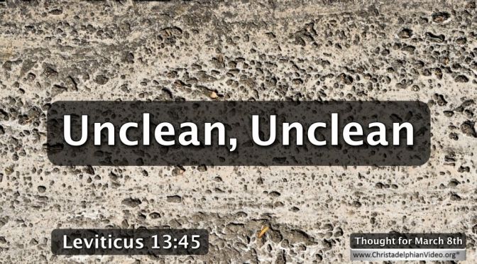 Thought for March 8th. “UNCLEAN, UNCLEAN"