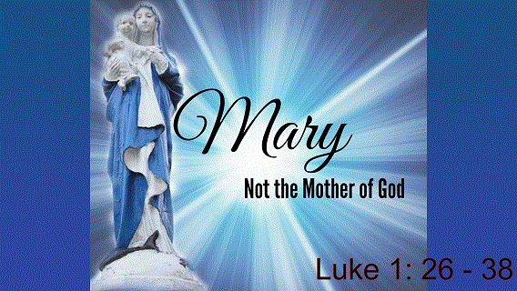 Mary is 'NOT' the Mother Of God  Video Post