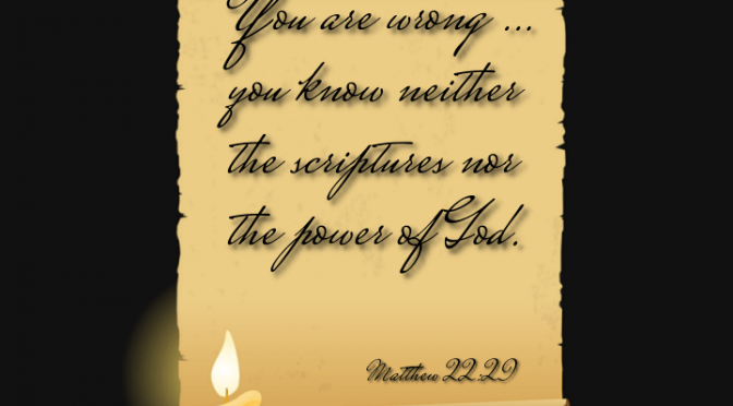 Daily Readings & Thought for July 21st. “YOU KNOW NEITHER THE SCRIPTURES NOR THE POWER OF GOD”
