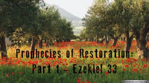Prophecies Of Restoration - Ezekiel 33: