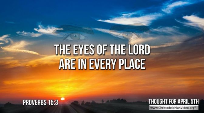 Daily Readings & Thought for April 5th. "THE EYES OF THE LORD"