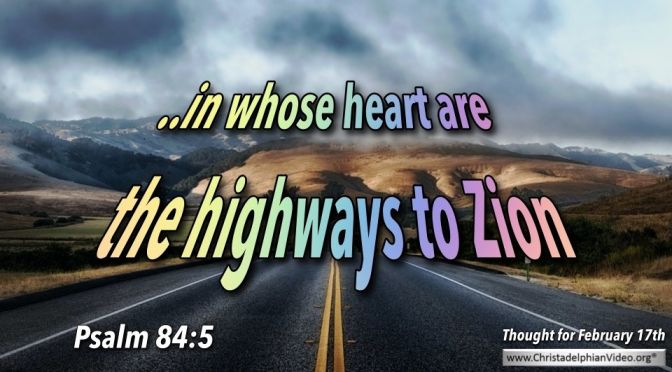 Thought for February 17th. “IN WHOSE HEART ARE THE HIGHWAYS TO …”